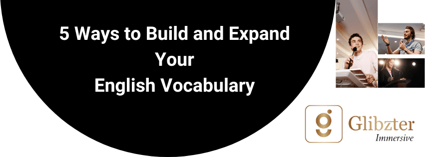 Gain Verbal Finesse: 5 ways you can build and expand your English Vocabulary 